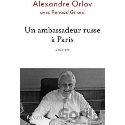 Un ambassadeur russe a Paris - Mémoires - Alexander Orlov