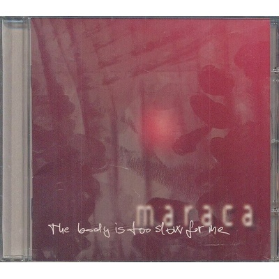 MARACA: THE BODY IS TOO SLOW FOR ME CD