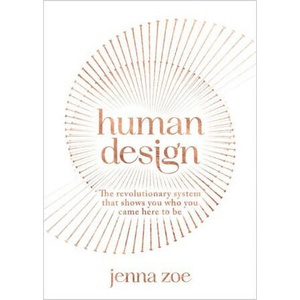 Human Design: The Revolutionary System That Shows You Who You Came Here to Be | ZOE JENNA (ISBN: 9781401971199)