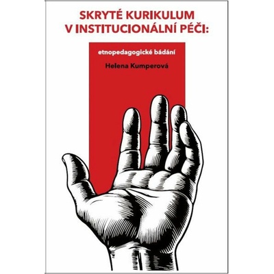Skryté kurikulum v institucionální péči - Etnopedagogické bádání - Helena Kumperová