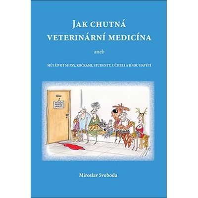Miroslav Svoboda: Jak chutná veterinární medicína aneb Můj život se psy, kočkami, studenty, učiteli a jinou havětí