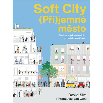 Soft City Příjemné město - Stavíme vhodnou hustotu pro každodenní život - David Sim