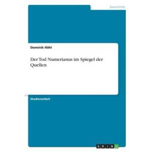 Der Tod Numerianus im Spiegel der Quellen | Dominik Höhl (ISBN: 9783668766556)