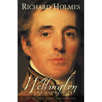 Wellington : The Iron Duke - Richard Holmes