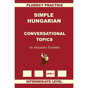 Simple Hungarian, Conversational Topics, Intermediate Level | Alexander Pavlenko (2016)