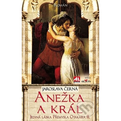 Anežka a král. Jediná láska Přemysla Otakara II. - Jaroslava Černá