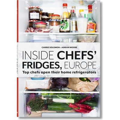 Inside Chefs' Fridges. 40 of Europe's Most In- Carrie Solomon, Adrian Moore