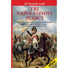 Tři napoleonovi jezdci - Vzpomínky dragouna Onyona, dragouna Auvraye a jízdního myslivce Wolfe Toneho na deset let napoleonských válek Kritické vydání - Jiří Kovařík