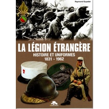 LA LEGION ETRANGERE - HISTOIRE ET UNIFORMES 1831-1962