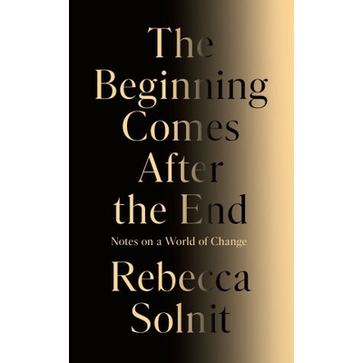 The Beginning Comes After the End - Rebecca Solnit