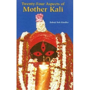 Twenty Four Aspects of Mother Kali | Babaji Bob Kindler (ISBN: 9781891893049)