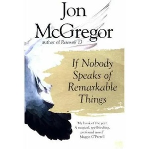 If Nobody Speaks of Remarkable Things | Jon McGregor (ISBN: 9780008218690)