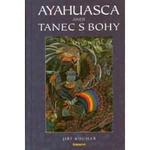 Ayahuasca aneb Tanec s bohy | Jiří Kuchař (ISBN: 9788085876703)