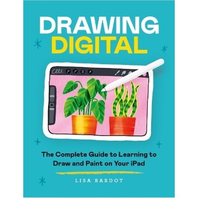 Drawing Digital, The Complete Guide to Learning to Draw and Paint on Your iPad Octopus Publishing Group