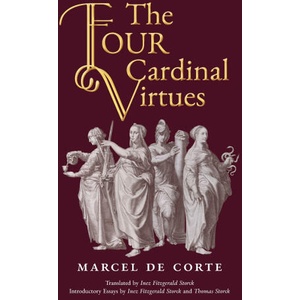 The Four Cardinal Virtues | Marcel De Corte, Inez Fitzgerald Storck, Thomas Storck (ISBN: 9781998492770)