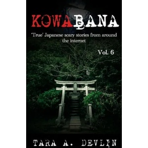 Kowabana: 'True' Japanese scary stories from around the internet: Volume Six | Tara a. Devlin (2019)