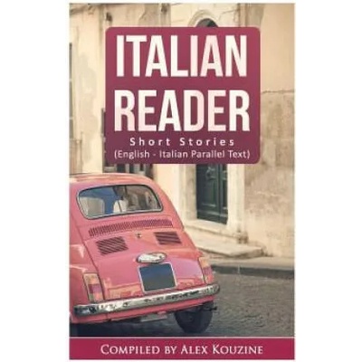Italian Reader - Short Stories (English-Italian Parallel Text): Elementary to Intermediate (A2-B1) | Alex Kouzine