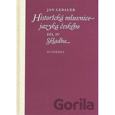 Historická mluvnice jazyka českého Díl IV. Skladba - Jan Gebauer