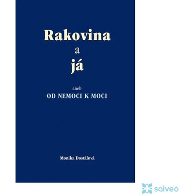 Rakovina a já aneb od nemoci k nemoci - Monika Dostálová