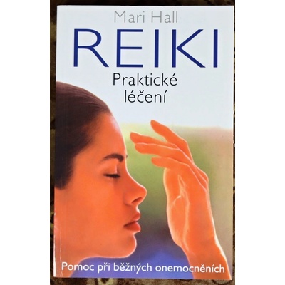 Reiki Praktické léčení -- Pomoc při běžných onemocněních - Mari Hall
