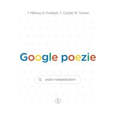 Google poezie: psáno našeptávačem - Tomáš Miklica, Martin Toman, Daniel Poláček, Tomáš Coufal