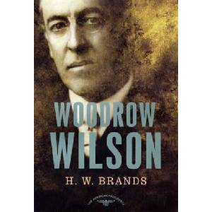Woodrow Wilson, 1913-1921 | H. W. Brands, Arthur Meier Schlesinger (2003)