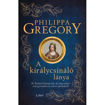 A királycsináló lánya - III. Richárd felesége lett, de meg tudja-e óvni gyermekét az udvari intrikáktól?