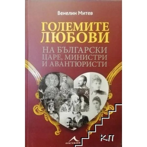 Големите любови на български царе, министри и авантюристи (ISBN: 9786191950683)
