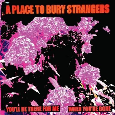 A Place to Bury Strangers - 7-YOU'LL BE THERE FOR ME/WHEN YOU'RE GONE Vinyl
