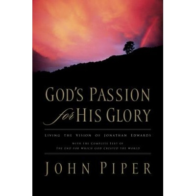 God's Passion for His Glory | John Piper, Jonathan Edwards