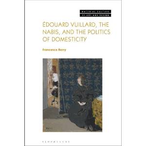 Édouard Vuillard, the Nabis, and the Politics of Domesticity (ISBN: 9781350186774)