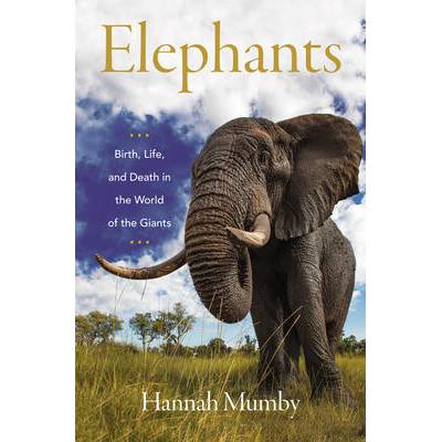 Elephants: Birth, Life, and Death in the World of the Giants