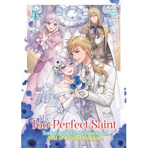 The Too-Perfect Saint: Tossed Aside by My Fiancé and Sold to Another Kingdom (Light Novel) Vol. 4 | Masami (2025)