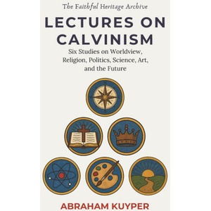 Lectures on Calvinism | Abraham Kuyper, Daniel Rinaudo (ISBN: 9781764313568)