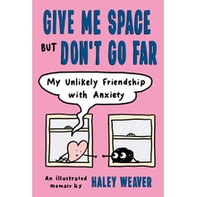Give Me Space But Don't Go Far: My Unlikely Friendship with Anxiety Weaver Haley