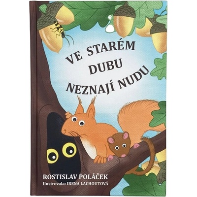 Ve starém dubu neznají nudu. Příběhy z (ne)jednoho letitého stromu - Rostislav Poláček – Hledejceny.cz