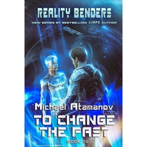 To Change the Past (Reality Benders Book #10): LitRPG Series (2022)
