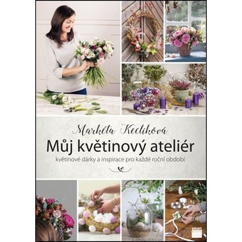 Smart Press, s.r.o. Můj květinový ateliér - květinové dárky a inspirace pro každé roční období