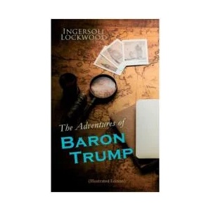 The Adventures of Baron Trump (Illustrated Edition): Complete Travels and Adventures of Little Baron Trump and His Wonderful Dog Bulger, Baron Trump's | George Wharton Edwards (ISBN: 9788027342976)