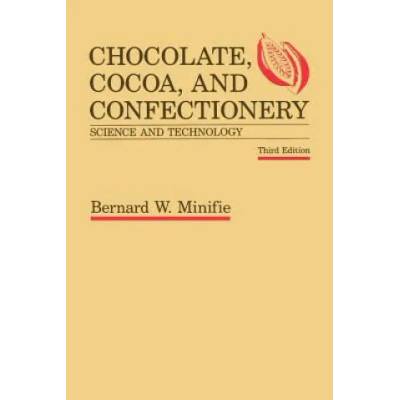 Chocolate, Cocoa and Confectionery: Science and Technology | Bernard Minifie
