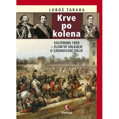 Krev po kolena - Solferino 1859 – zlom ve válkách o sjednocení Itálie