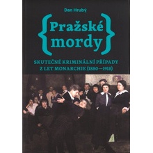 Pražské mordy - Skutečné kriminální případy z let monarchie 1880-1918 - Dan Hrubý