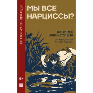 Мы все нарциссы? Феномен нарциссизма от мифологии до патологии | В. Линджарди (2025)