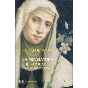 mia natura è il fuoco. Vita di Caterina da Siena (ISBN: 9788817018708)