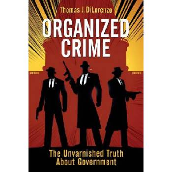 Organized Crime: The Unvarnished Truth About Government | Thomas J Dilorenzo