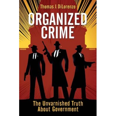 Organized Crime: The Unvarnished Truth About Government | Thomas J Dilorenzo