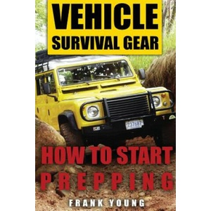 Vehicle Survival Gear: How to Start Prepping: (Prepping, Prepper's Guide) | Frank Young (ISBN: 9781979782739)