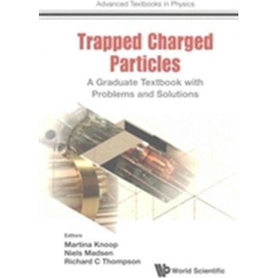 Trapped Charged Particles: A Graduate Textbook with Problems and Solutions Knoop Martina