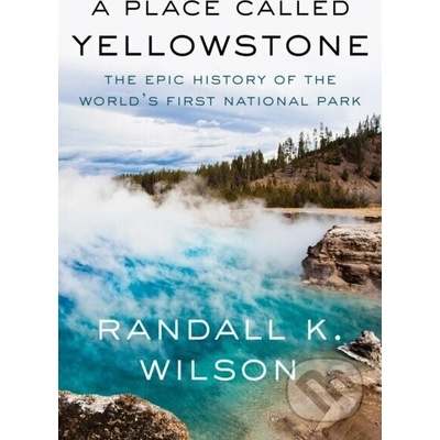 A Place Called Yellowstone - Randall K. Wilson – Hledejceny.cz