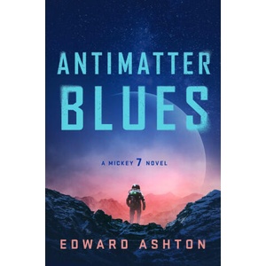 Antimatter Blues: A Mickey7 Novel | Ashton, Edward (ISBN: 9781250275059)